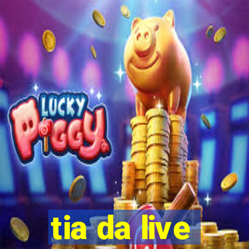 tia da live